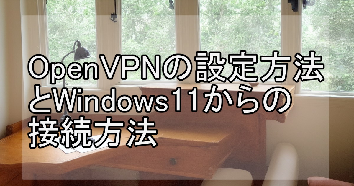 OpenVPNの設定方法とWindows11からの接続方法