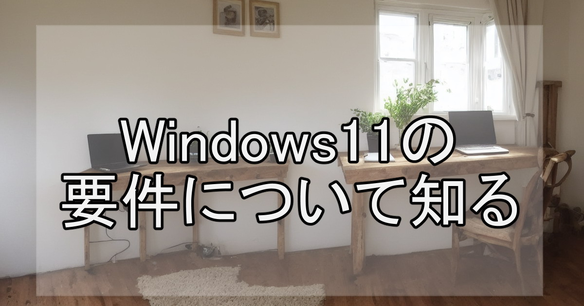 Windows11の要件について知る